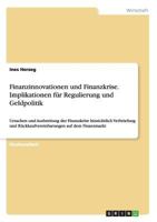 Finanzinnovationen und Finanzkrise. Implikationen f�r Regulierung und Geldpolitik: Ursachen und Ausbreitung der Finanzkrise hinsichtlich Verbriefung und R�ckkaufvereinbarungen auf dem Finanzmarkt 3656695245 Book Cover