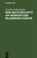 Der Rechtsschutz an Werken Der Bildenden K�nste: Eine Denkschrift Im Namen Der Deutschen Kunstgenossenschaft 3111265595 Book Cover