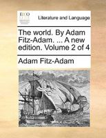 The world. By Adam Fitz-Adam. ... A new edition. Volume 2 of 4 114085206X Book Cover