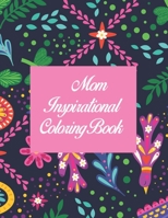 Mom Inspirational Coloring Book: Simple Inspirational Motivational Mindfulness Coloring Books Gift for Mom, Aunt, grand mom and Etc. B087SFLJ2Z Book Cover