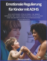 Emotionale Regulierung für Kinder mit ADHS: Ein Leitfaden für Eltern, um ihren Kindern mit ADHS emotionale Intelligenz und Selbstregulierungsfähigkeiten beizubringen (German Edition) B0DPKLC3Q2 Book Cover