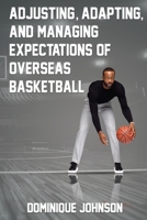 Adjusting, Adapting, and Managing Expectations of Overseas Basketball B0B67JDH2L Book Cover