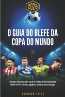 O Guia do Blefe da Copa do Mundo 2026 (Portuguese Edition): Guia para iniciantes sobre regras do futebol, história da Copa do Mundo da FIFA, seleções, jogadores, táticas e análise de jogos B0H4WN1KDR Book Cover