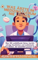 WAS ÄRZTE IM MEDIZINSTUDIUM NIE LERNEN: Ein humorvolles Geschenk für Ärztinnen und Ärzte, Pflegekräfte und alle, die faszinierendes Wissen lieben (German Edition) 9403864427 Book Cover