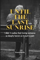 Until The Last Sunrise : I didn’t realize that loving someone so deeply would leave me in such pain.: A Story of Love, Loss, and the Life That Endures B0DQJ3C5R6 Book Cover