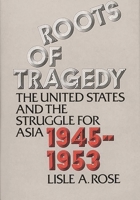 Roots of Tragedy: The United States and the Struggle for Asia, 1945-1953 (Contributions in American History, Number 48) 0837185920 Book Cover
