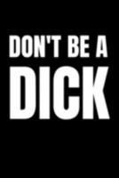 Don't Be A Dick: Sarcasm and humor notebook lined journal perfect gag gift co-worker colleague friend or relative better than a card! 1691395730 Book Cover