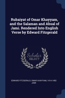 Rubaiyat of Omar Khayyam, and the Salaman and Absal of Jami. Rendered Into English Verse by Edward Fitzgerald 1021465070 Book Cover