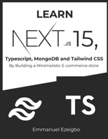 Learn NextJS 15, Typescript, MongoDB and Tailwind CSS: By Building a Minimalistic E-commerce store B0DYZG18V1 Book Cover