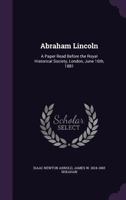 Abraham Lincoln: A Paper Read Before the Royal Historical Society, London, June 16th, 1881 1355905826 Book Cover