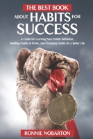 The Best Book about Habits for Success: A Guide for Learning New Habits Definition, Building Habits of Work, and Changing Habits for a Better Life B087SGXM1Z Book Cover