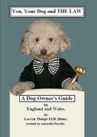 You, Your Dog And The Law. A Dog Owners Guide In England And Wales 0557096626 Book Cover