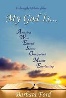 My God Is...: Exploring the Attributes of God 1514345935 Book Cover