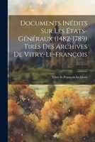 Documents Inédits sur Les États-Généraux (1482-1789) Tires des Archives de Vitry-Le-François 1022096249 Book Cover