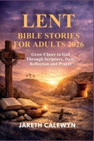 LENT BIBLE STORIES FOR ADULTS 2026: Grow Closer to God Through Scripture, Daily Reflection and Prayer B0GHPBL4GS Book Cover