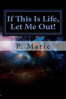 If This Is Life, Let Me Out! 1475179758 Book Cover