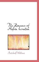 The Romance of Modern Invention: Containing Interesting Descriptions in Non-technical Language of Wireless Telegraphy, Liquid Air, Modern Artillery, Submarines, Dirigible Torpedoes, Solar Motors, Airs 1015885756 Book Cover