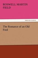 The Romance of An Old Fool 1499526636 Book Cover