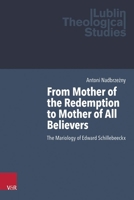 From Mother of the Redemption to Mother of All Believers: The Mariology of Edward Schillebeeckx 3525501072 Book Cover