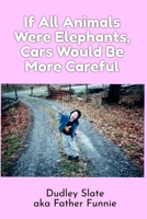 If All Animals Were Elephants, Cars Would Be More Careful: Short Stories by Father Funnie B0F1TMYVCF Book Cover
