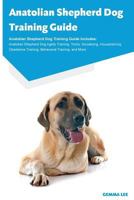 Anatolian Shepherd Dog Training Guide Anatolian Shepherd Dog Training Guide Includes: Anatolian Shepherd Dog Agility Training, Tricks, Socializing, Housetraining, Obedience Training, Behavioral Traini 1910547263 Book Cover