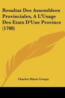 Resultat Des Assemblees Provinciales, A L'Usage Des Etats D'Une Province (1788) 1104895854 Book Cover