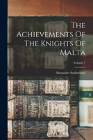 The Achievements Of The Knights Of Malta; Volume 1 1018698434 Book Cover