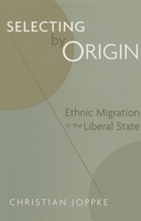 Selecting by Origin: Ethnic Migration in the Liberal State 0674015592 Book Cover