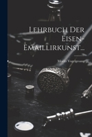 Lehrbuch Der Eisen-Emaillirkunst... 1022404636 Book Cover