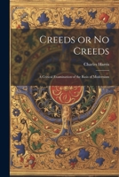 Creeds or No Creeds: A Critical Examination of the Basis of Modernism 1022028928 Book Cover