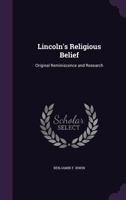 Lincoln's Religious Belief: Original Reminiscence and Research - Primary Source Edition 1377954242 Book Cover