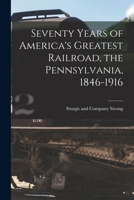Seventy Years of America's Greatest Railroad, the Pennsylvania, 1846-1916 101922973X Book Cover