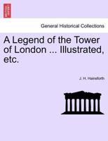 A Legend of the Tower of London ... Illustrated, etc. 1241600775 Book Cover