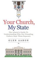 Your Church, My State: The Atheist's Guide to Understanding Why Our Founding Fathers kept them Separate 1795440813 Book Cover