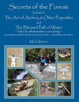Secrets of the Forest, Volume 4: The Art of Archery and Other Projectiles and The Blessed Path of Water, Lake to Whitewater Canoeing 1935186973 Book Cover