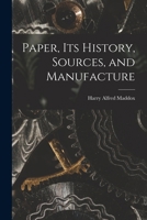 Paper, its History, Sources, and Manufacture 1019228032 Book Cover