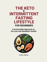 The Ketogenic & Intermittent Fasting Lifestyle For Beginners: A Sustainable Approach to Fat Loss and Metabolic Health 9181342608 Book Cover