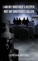 I Am My Brother's Keeper, Not My Brother's Killer 1524617415 Book Cover