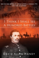 I Think I Shall See a Hundred Battles: The Civil War Letters of Captain Luther M. Wheeler, 77th New York Volunteers 1662938950 Book Cover