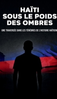 Haïti sous le poids des ombres: Une traversée dans les ténèbres de l’histoire haïtienne (French Edition) B0H41H186N Book Cover