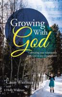 Growing with God: Cultivating Your Relationship with God in Any Circumstance 1490833765 Book Cover