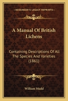 A Manual Of British Lichens: Containing Descriptions Of All The Species And Varieties 1147182779 Book Cover