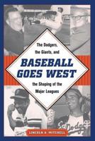 Baseball Goes West: The Dodgers, the Giants, and the Shaping of the Major Leagues 1606353594 Book Cover