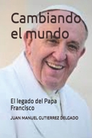 Cambiando el mundo: El legado del Papa Francisco (Spanish Edition) B0DY622XFD Book Cover