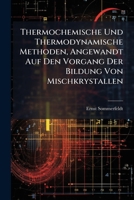 Thermochemische Und Thermodynamische Methoden, Angewandt Auf Den Vorgang Der Bildung Von Mischkrystallen 128611201X Book Cover