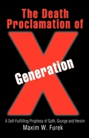 The Death Proclamation of Generation X: A Self-Fulfilling Prophesy of Goth, Grunge and Heroin 0595463193 Book Cover