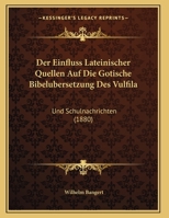 Der Einfluss Lateinischer Quellen Auf Die Gotische Bibelubersetzung Des Vulfila: Und Schulnachrichten (1880) 1162433744 Book Cover
