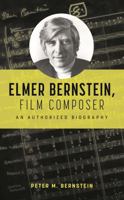 Elmer Bernstein, Film Composer: An Authorized Biography B0FP1RWX7Q Book Cover