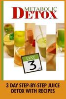 Metabolic Detox: 3 Day Step-By-Step Juice Detox With Recipes 1522872833 Book Cover