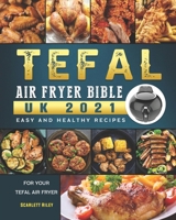 Tefal Air Fryer Bible UK 2021: Easy and Healthy Recipes for Your Tefal Air Fryer null Book Cover